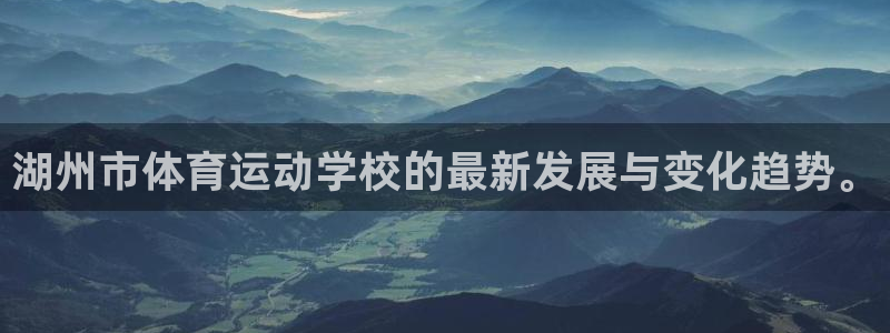 vsport体育：湖州市体育运动学校的最新发展与变化趋势。