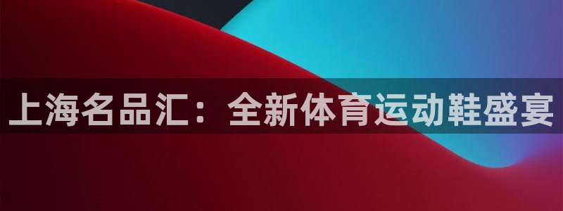Vsport体育官网：上海名品汇：全